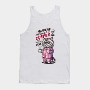 I wake up because of coffee not because of work | Funny cat and coffee lover Tank Top